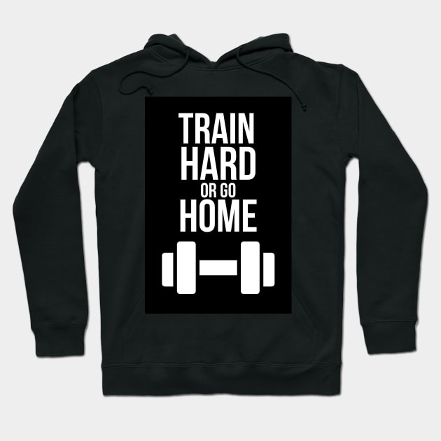 Train Hard Or Go Home Hoodie by PinkPandaPress